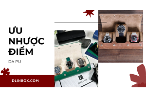 Ưu điểm và nhược điểm của hộp đồng hồ da PU. Có nên mua hộp đồng hồ bằng da Pu không?
