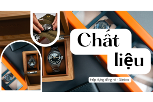 Đánh giá các chất liệu của hộp đựng đồng hồ theo nhu cầu sử dụng thực tế